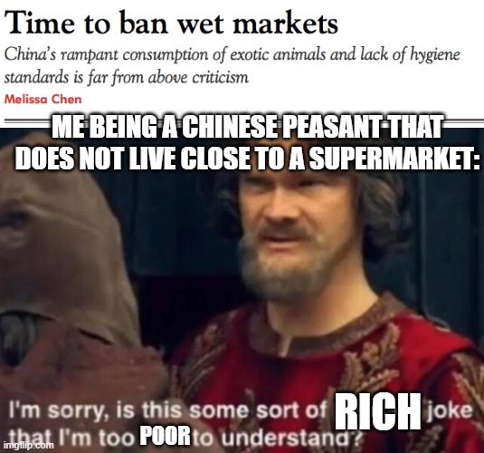 chinese food | ME BEING A CHINESE PEASANT THAT DOES NOT LIVE CLOSE TO A SUPERMARKET:; RICH; POOR | image tagged in peasant joke i'm too rich to understand | made w/ Imgflip meme maker
