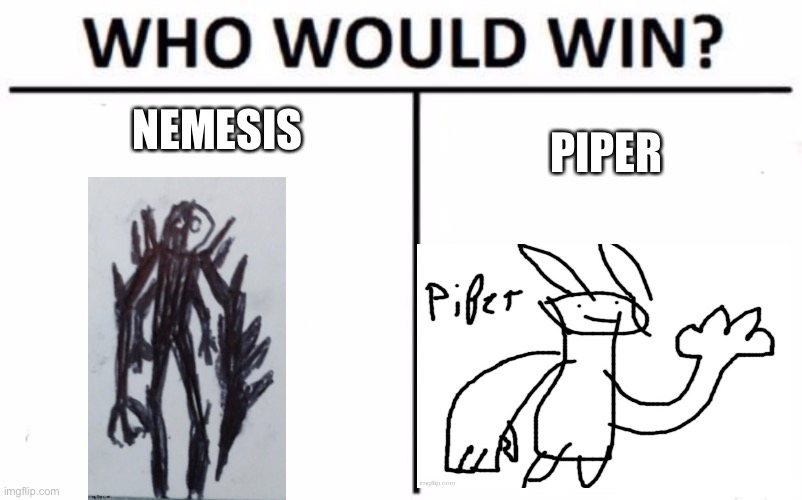Nyeeeeh | NEMESIS; PIPER | image tagged in memes,who would win,nemesis,piper | made w/ Imgflip meme maker