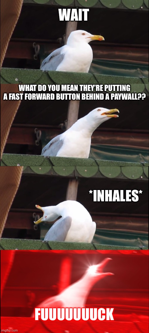 Inhaling Seagull Meme | WAIT; WHAT DO YOU MEAN THEY’RE PUTTING A FAST FORWARD BUTTON BEHIND A PAYWALL?? *INHALES*; FUUUUUUUCK | image tagged in memes,inhaling seagull,DragonballLegends | made w/ Imgflip meme maker