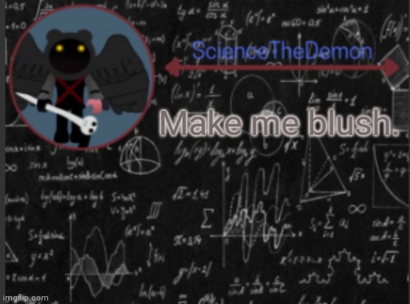 Science's template for scientists | Make me blush. | image tagged in science's template for scientists | made w/ Imgflip meme maker