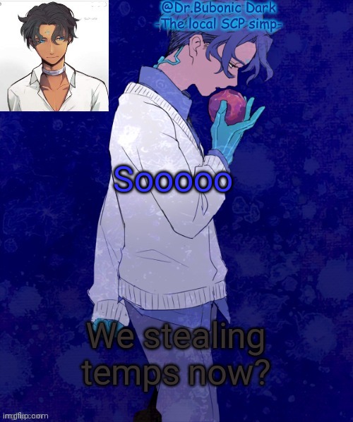 :P | Sooooo; We stealing temps now? | image tagged in bubonics scp 073 temp | made w/ Imgflip meme maker