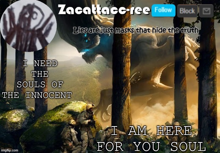 Haha soul steal go brrrrrrr | I AM HERE FOR YOU SOUL; I NEED THE SOULS OF THE INNOCENT | image tagged in zacattacc-ree announcement | made w/ Imgflip meme maker