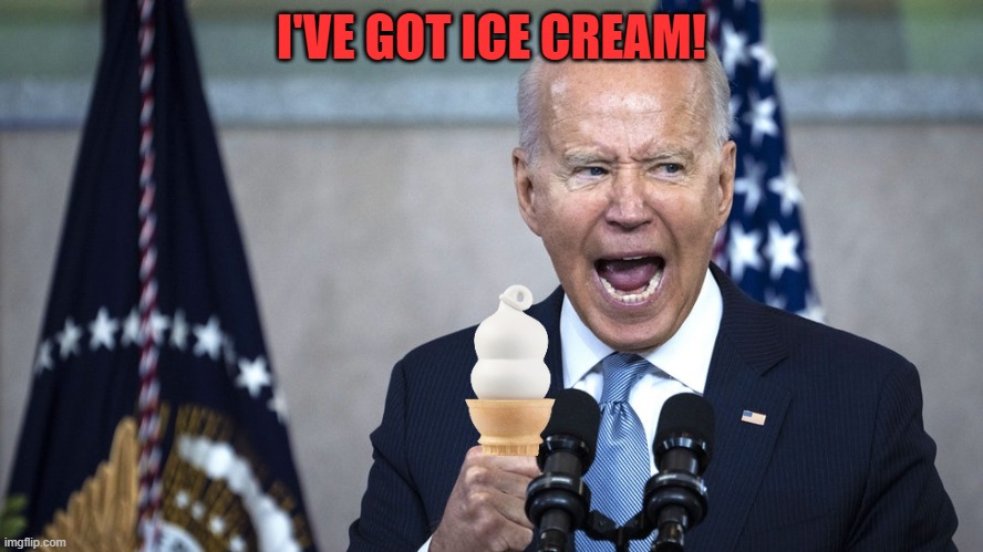 Ice cream headache, that is! | I'VE GOT ICE CREAM! | image tagged in biden pissed,ice cream | made w/ Imgflip meme maker