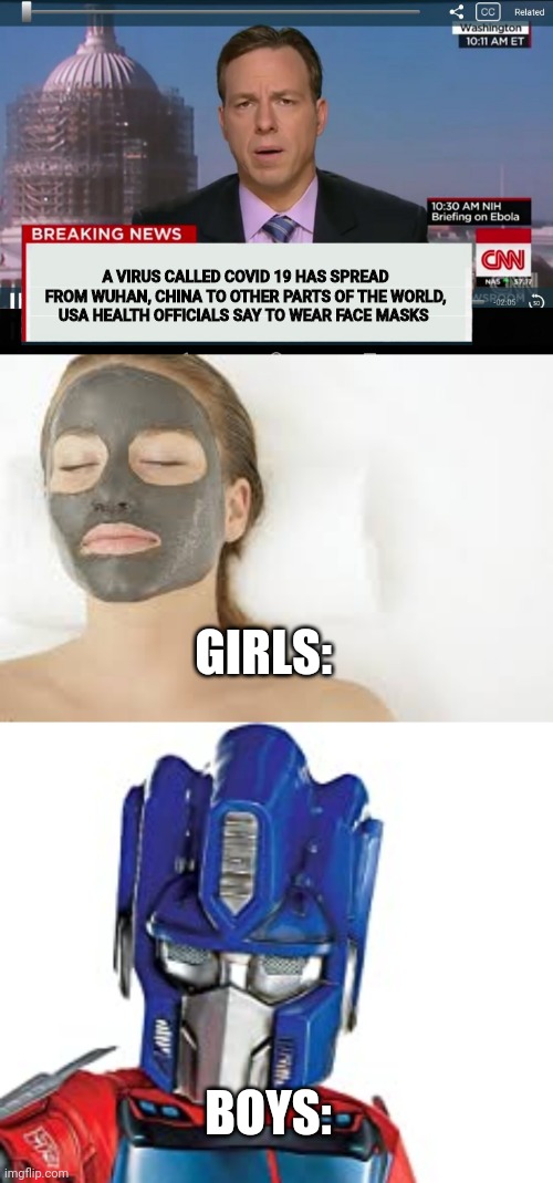 Boys vs girls | A VIRUS CALLED COVID 19 HAS SPREAD FROM WUHAN, CHINA TO OTHER PARTS OF THE WORLD, USA HEALTH OFFICIALS SAY TO WEAR FACE MASKS; GIRLS:; BOYS: | image tagged in cnn crazy news network,memes | made w/ Imgflip meme maker