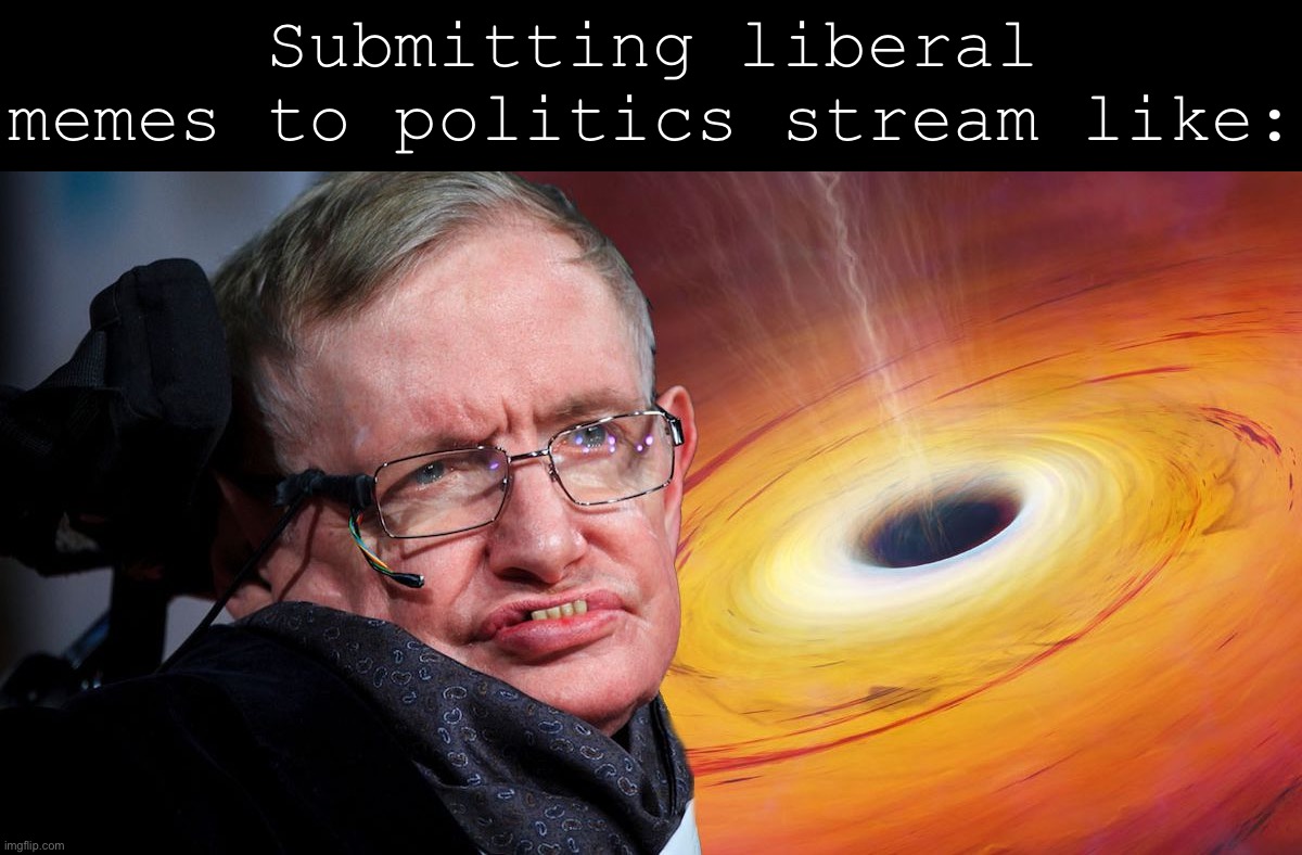 I now understand Stephen Hawking’s struggles to measure the void | Submitting liberal memes to politics stream like: | image tagged in black hole,black hole first pic,black holes | made w/ Imgflip meme maker