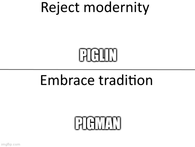 Reject modernity, Embrace tradition | PIGLIN PIGMAN | image tagged in reject modernity embrace tradition | made w/ Imgflip meme maker