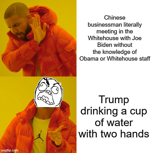 Why mainstream media... | Chinese businessman literally meeting in the Whitehouse with Joe Biden without the knowledge of Obama or Whitehouse staff; Trump drinking a cup of water with two hands | image tagged in memes,drake hotline bling,political meme,orange trump,joe biden | made w/ Imgflip meme maker