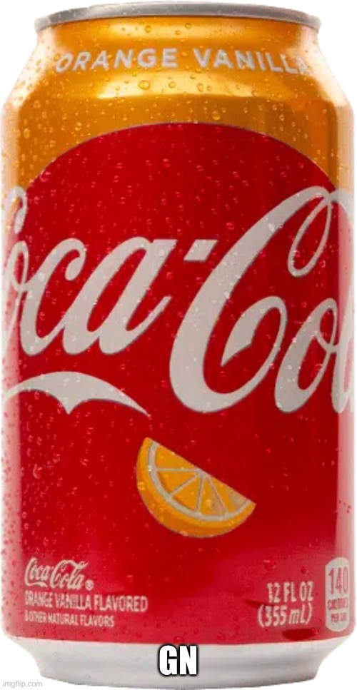 Orange Vanilla Coke | GN | image tagged in orange vanilla coke | made w/ Imgflip meme maker