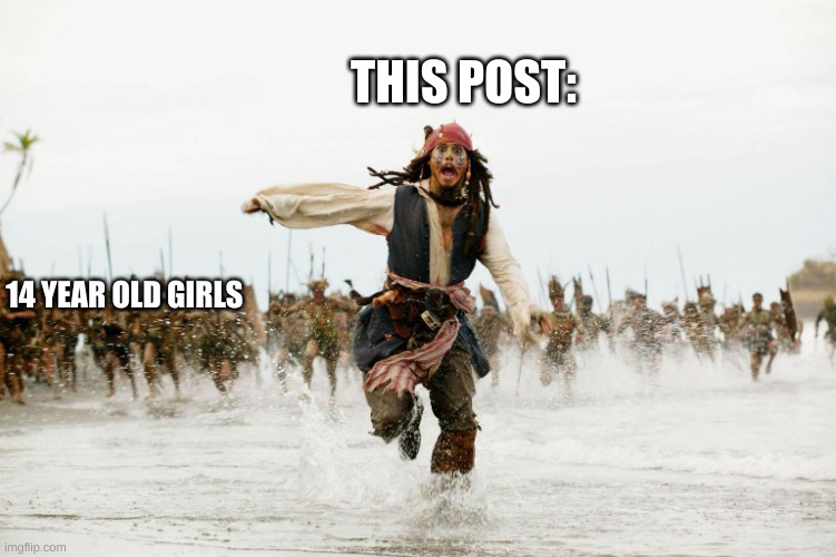 Run Away | THIS POST: 14 YEAR OLD GIRLS | image tagged in run away | made w/ Imgflip meme maker