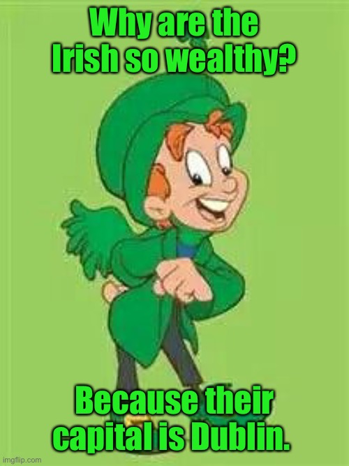 Dad jokes suck | Why are the Irish so wealthy? Because their capital is Dublin. | image tagged in lucky charms leprechaun,bad pun,dad joke,crappy memes,stupid memes | made w/ Imgflip meme maker