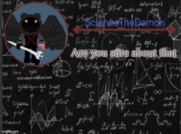 Science's template for scientists | Are you sure about that | image tagged in science's template for scientists | made w/ Imgflip meme maker