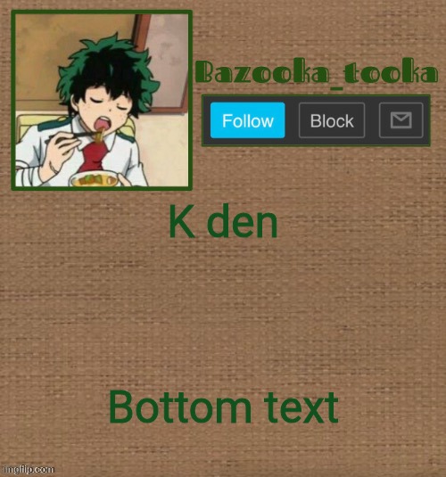 D e k u :> | K den; Bottom text | image tagged in d e k u | made w/ Imgflip meme maker