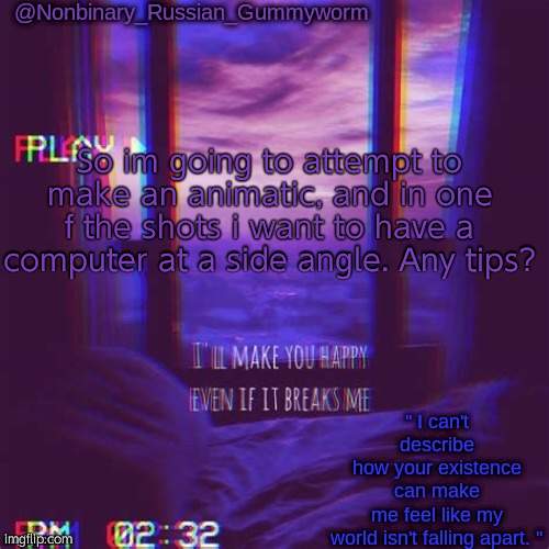 I suck at angles | So im going to attempt to make an animatic, and in one f the shots i want to have a computer at a side angle. Any tips? | image tagged in non-binary's temp | made w/ Imgflip meme maker
