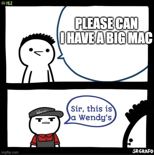 Sir this is a wendys | PLEASE CAN I HAVE A BIG MAC | image tagged in sir this is a wendys | made w/ Imgflip meme maker