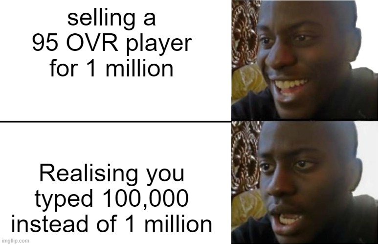 Disappointed Black Guy | selling a 95 OVR player for 1 million; Realising you typed 100,000 instead of 1 million | image tagged in disappointed black guy | made w/ Imgflip meme maker