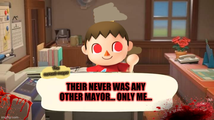 Isabelle Animal Crossing Announcement | The cursed mayor THEIR NEVER WAS ANY OTHER MAYOR... ONLY ME... | image tagged in isabelle animal crossing announcement | made w/ Imgflip meme maker