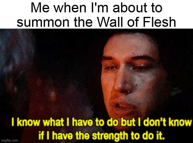 I really love the Guide (No homo) | Me when I'm about to summon the Wall of Flesh | image tagged in i know what i have to do but i don t know if i have the strength | made w/ Imgflip meme maker