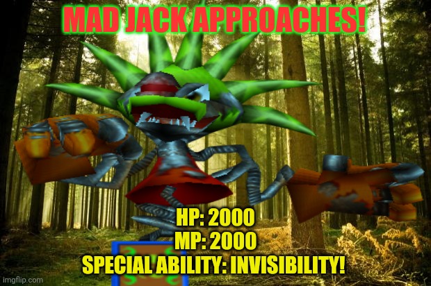 Mad Jack the robot! |  MAD JACK APPROACHES! HP: 2000
MP: 2000
SPECIAL ABILITY: INVISIBILITY! | image tagged in crusader,roleplaying,he needs meat | made w/ Imgflip meme maker