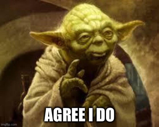 yoda | AGREE I DO | image tagged in yoda | made w/ Imgflip meme maker