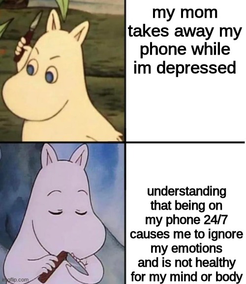 instead of dissasociating on s.m, why not go take a walk or talk to a frend abt your feelings :) | my mom takes away my phone while im depressed; understanding that being on my phone 24/7 causes me to ignore my emotions and is not healthy for my mind or body | image tagged in moomin | made w/ Imgflip meme maker