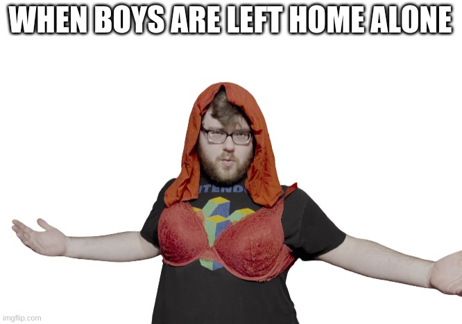 Yes | WHEN BOYS ARE LEFT HOME ALONE | image tagged in change my mind | made w/ Imgflip meme maker