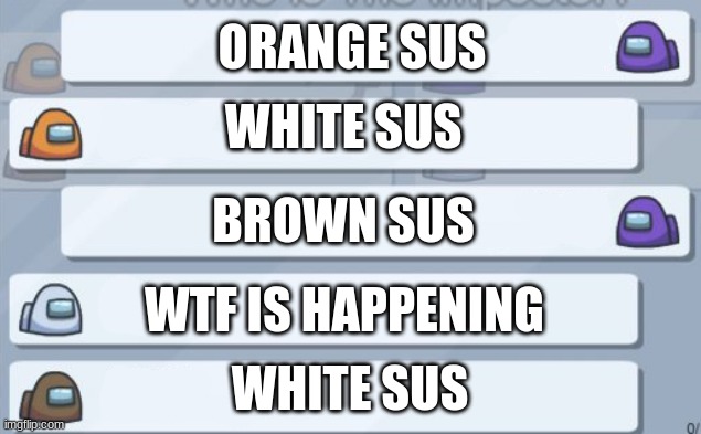lol | ORANGE SUS; WHITE SUS; BROWN SUS; WTF IS HAPPENING; WHITE SUS | image tagged in among us chat,sus | made w/ Imgflip meme maker