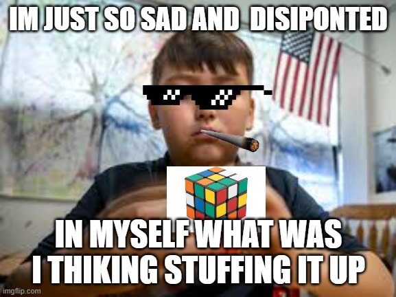IM JUST SO SAD AND  DISIPONTED; IN MYSELF WHAT WAS I THIKING STUFFING IT UP | image tagged in one does not simply | made w/ Imgflip meme maker