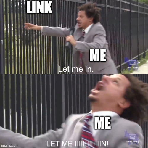 let me in | LINK ME ME | image tagged in let me in | made w/ Imgflip meme maker