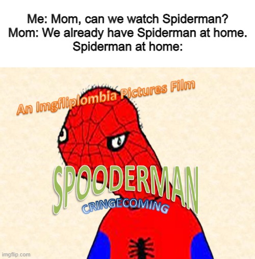 Me: Mom, can we watch Spiderman?
Mom: We already have Spiderman at home.
Spiderman at home: | image tagged in spooderman | made w/ Imgflip meme maker