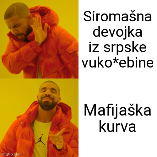Drake Hotline Bling Meme | Siromašna devojka iz srpske vuko*ebine; Mafijaška kurva | image tagged in memes,drake hotline bling | made w/ Imgflip meme maker