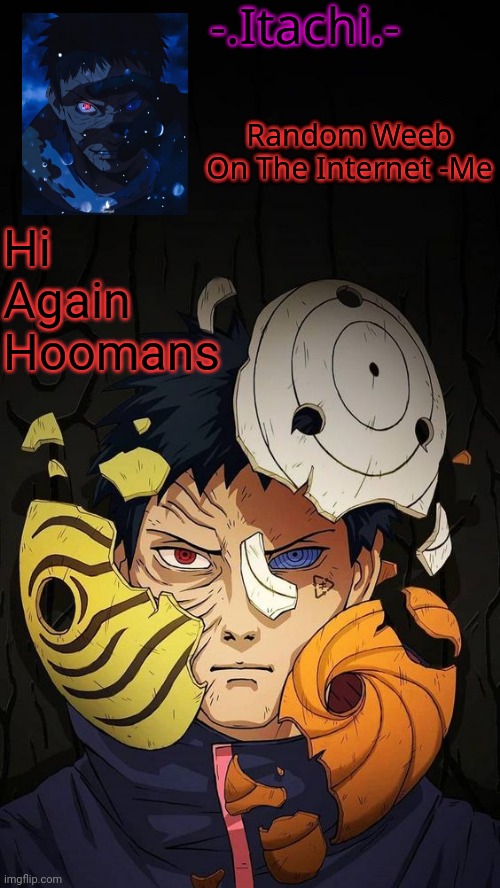 Obito Temp :D | Hi Again Hoomans | image tagged in obito temp d | made w/ Imgflip meme maker