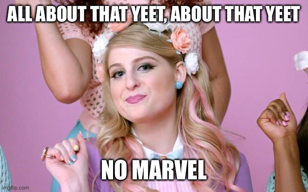 Megan Trainor | ALL ABOUT THAT YEET, ABOUT THAT YEET NO MARVEL | image tagged in megan trainor | made w/ Imgflip meme maker