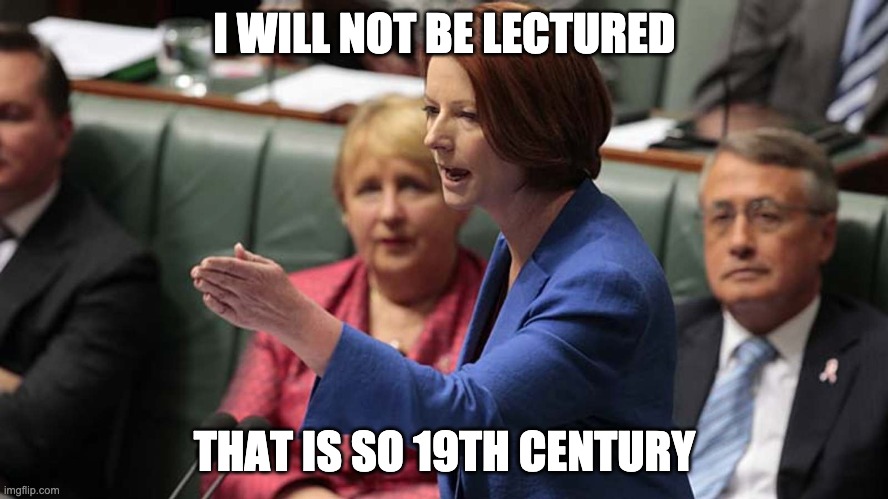 i will not be lectured | I WILL NOT BE LECTURED; THAT IS SO 19TH CENTURY | image tagged in lecture | made w/ Imgflip meme maker