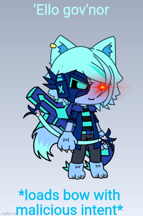Larkfrost | 'Ello gov'nor *loads bow with malicious intent* | image tagged in larkfrost | made w/ Imgflip meme maker
