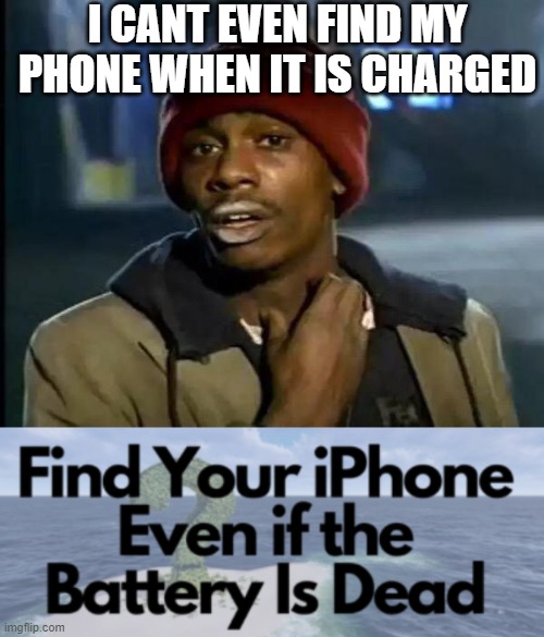 did you know | I CANT EVEN FIND MY PHONE WHEN IT IS CHARGED | image tagged in memes,y'all got any more of that | made w/ Imgflip meme maker