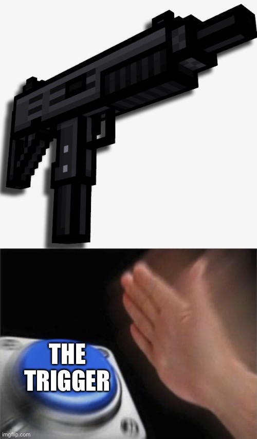 THE TRIGGER | image tagged in memes,blank nut button | made w/ Imgflip meme maker