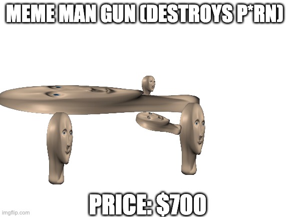 deztruy peorn | MEME MAN GUN (DESTROYS P*RN); PRICE: $700 | image tagged in blank white template,meem man | made w/ Imgflip meme maker