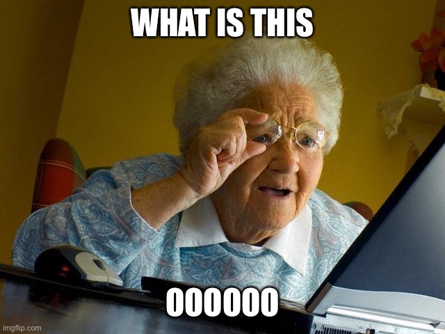 Grandma Finds The Internet Meme |  WHAT IS THIS; OOOOOO | image tagged in memes,grandma finds the internet | made w/ Imgflip meme maker