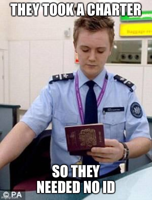 passport control | THEY TOOK A CHARTER SO THEY NEEDED NO ID | image tagged in passport control | made w/ Imgflip meme maker