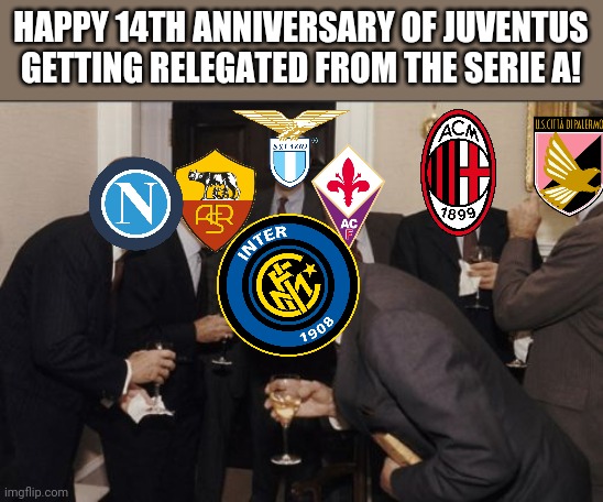 14.07.2006: Juventus, RELEGATED in SERIE B!!!!! | HAPPY 14TH ANNIVERSARY OF JUVENTUS GETTING RELEGATED FROM THE SERIE A! | image tagged in memes,laughing men in suits,juventus,serie b,funny,calcio | made w/ Imgflip meme maker