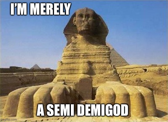 Quarter god | I’M MERELY; A SEMI DEMIGOD | image tagged in king tut sphinx,god,demigod,semidemigod | made w/ Imgflip meme maker