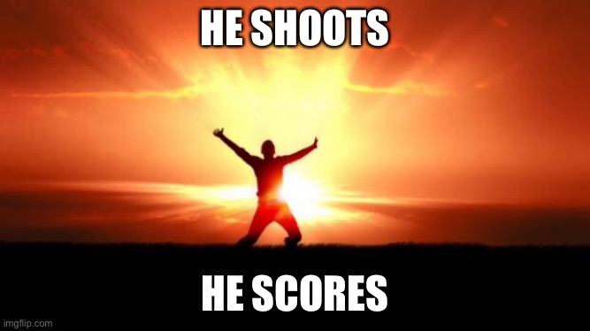 He Shoots! He Scores! | HE SHOOTS HE SCORES | image tagged in he shoots he scores | made w/ Imgflip meme maker