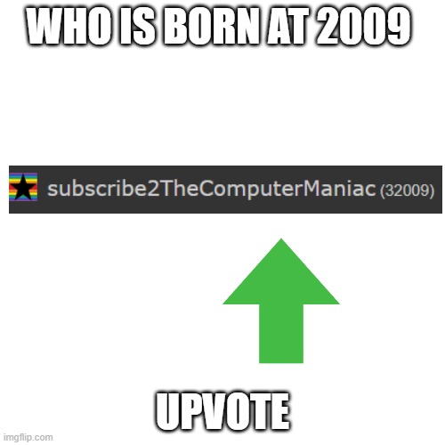 who is born at 2009 upvote | WHO IS BORN AT 2009; UPVOTE | image tagged in memes,blank transparent square | made w/ Imgflip meme maker