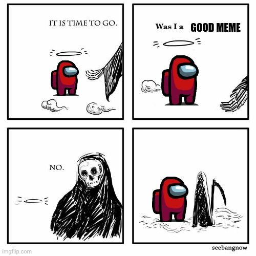 was i a good meme | GOOD MEME | image tagged in was i a good meme | made w/ Imgflip meme maker