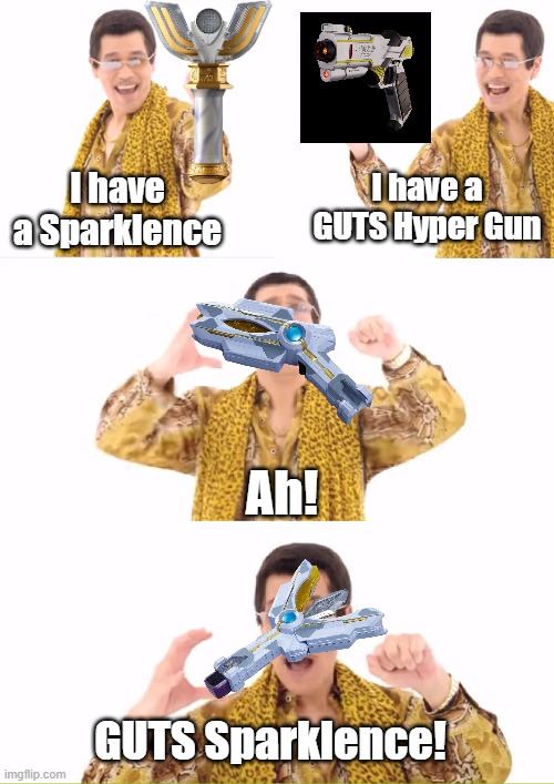 PPAP Meme | I have a GUTS Hyper Gun; I have a Sparklence; Ah! GUTS Sparklence! | image tagged in memes,ppap | made w/ Imgflip meme maker