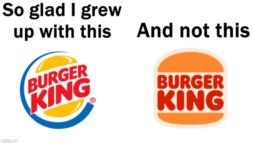 They literally turned it into an oversimplified logo! | image tagged in so glad i grew up with this,burger king,logo,oversimplified logos,new vs old,haha tags go brrrr | made w/ Imgflip meme maker