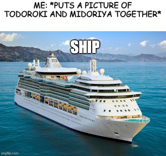 ME: *PUTS A PICTURE OF TODOROKI AND MIDORIYA TOGETHER*; SHIP | image tagged in ship,anime | made w/ Imgflip meme maker