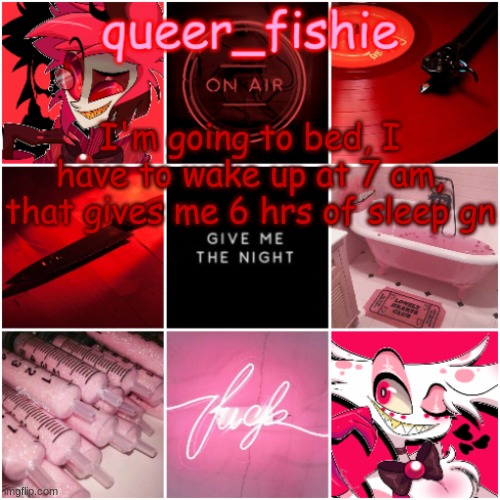 queer_fishie's Alastor x Angel dust temp | I'm going to bed, I have to wake up at 7 am, that gives me 6 hrs of sleep gn | image tagged in queer_fishie's alastor x angel dust temp | made w/ Imgflip meme maker