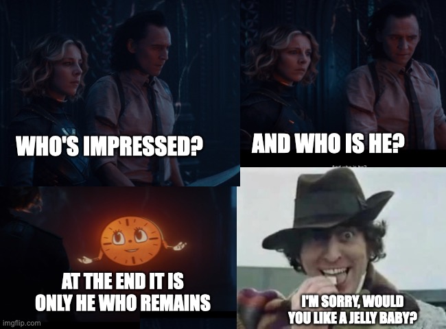 loki at the end | AND WHO IS HE? WHO'S IMPRESSED? AT THE END IT IS ONLY HE WHO REMAINS; I'M SORRY, WOULD YOU LIKE A JELLY BABY? | image tagged in loki | made w/ Imgflip meme maker