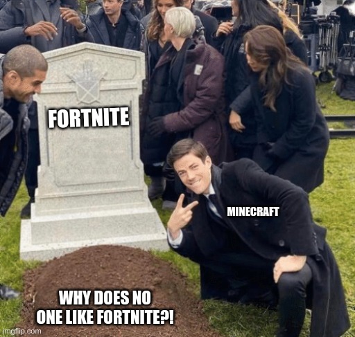 Grant Gustin over grave | FORTNITE; MINECRAFT; WHY DOES NO ONE LIKE FORTNITE?! | image tagged in grant gustin over grave | made w/ Imgflip meme maker